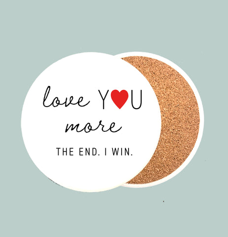 Love you more. The End. I Win. Flat Ceramic Coaster with Cork Backing